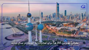 معرفی بهترین کالا ها برای صادرات به کویت در سال جدید