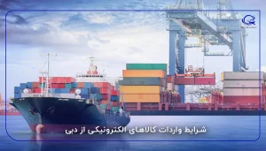 شرایط واردات کالاهای الکترونیکی از دبی